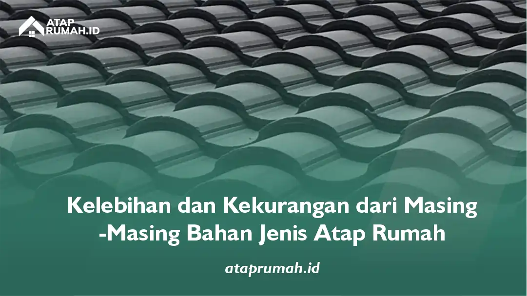 Kelebihan dan Kekurangan dari Masing-Masing Bahan Jenis Atap Rumah