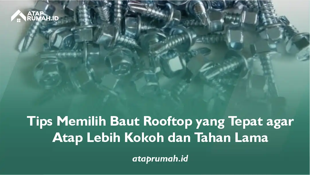 Tips Memilih Baut Rooftop yang Tepat agar Atap Lebih Kokoh dan Tahan Lama