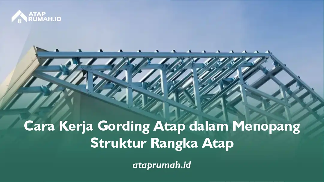 Cara Kerja Gording Atap dalam Menopang Struktur Rangka Atap