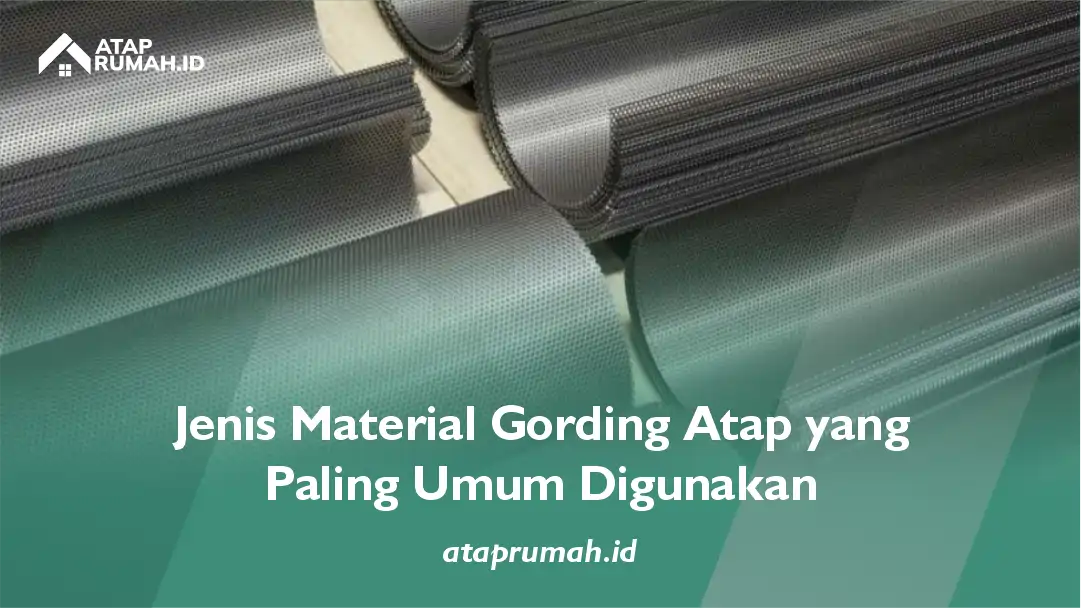 Jenis Material Gording Atap yang Paling Umum Digunakan