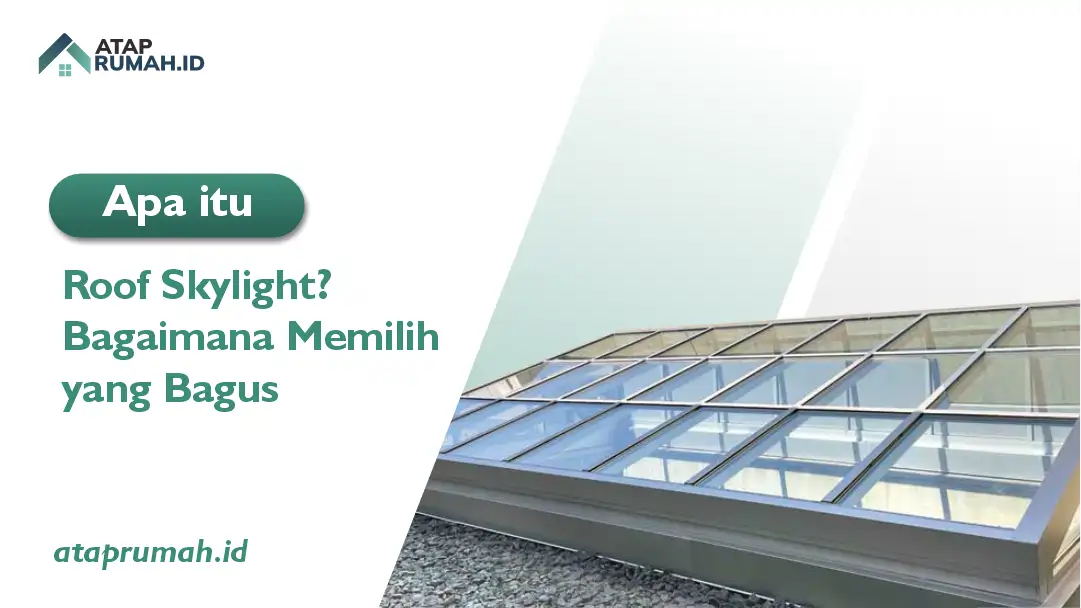 Apa Itu Roof Skylight? Bagaimana Memilih yang Bagus