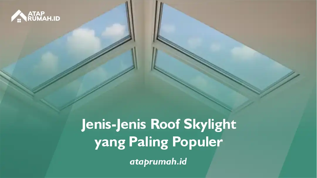 Jenis-Jenis Roof Skylight yang Paling Populer