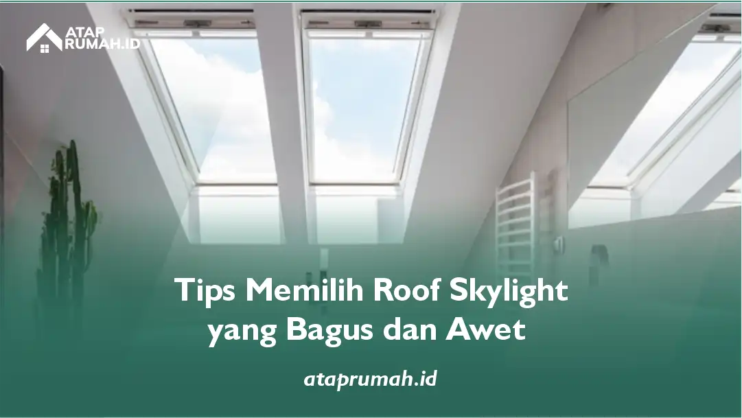 Tips Memilih Roof Skylight yang Bagus dan Awet