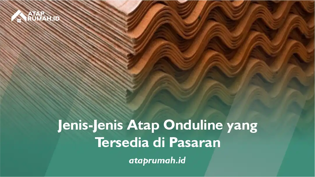 Jenis-Jenis Atap Onduline yang Tersedia di Pasaran