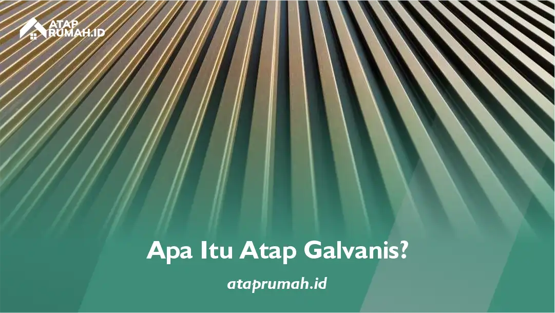 Apa Itu Atap Galvanis?