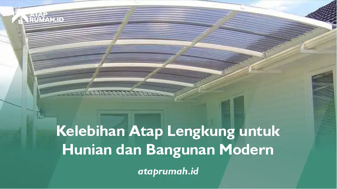 Kelebihan Atap Lengkung untuk Hunian dan Bangunan Modern