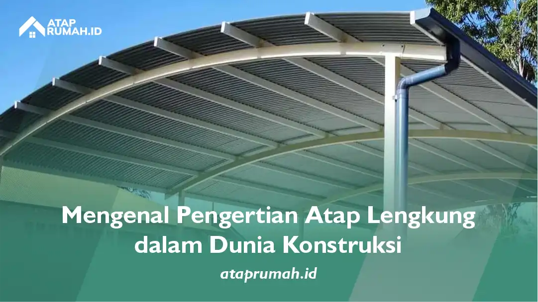 Mengenal Pengertian Atap Lengkung dalam Dunia Konstruksi