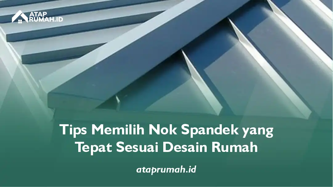 Tips Memilih Nok Spandek yang Tepat Sesuai Desain Rumah