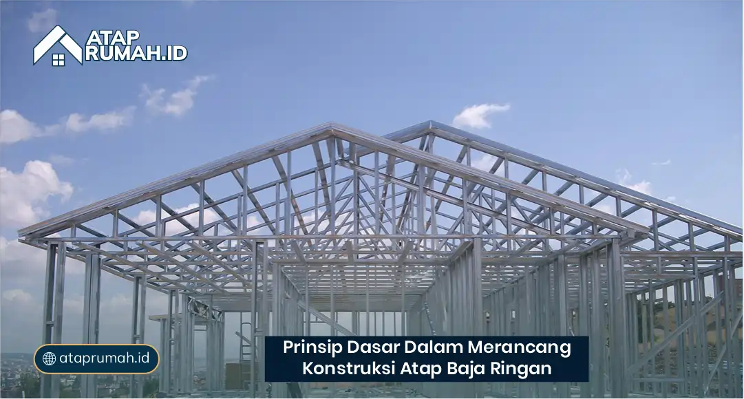 Prinsip Dasar dalam Merancang Konstruksi Atap Baja Ringan