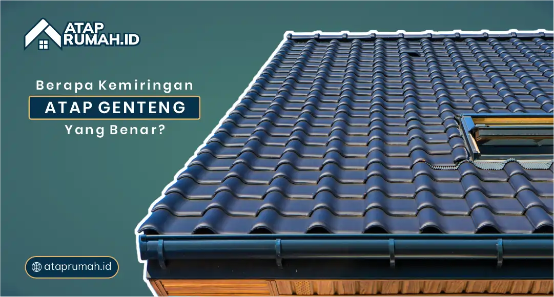 Berapa Kemiringan Atap Genteng yang Benar?