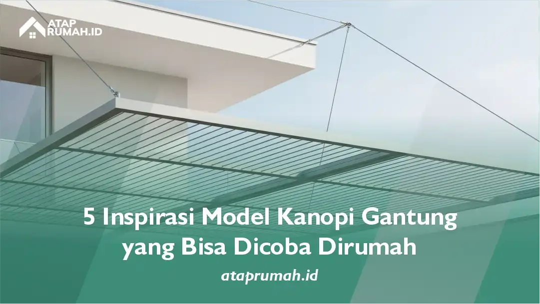 5 Inspirasi Model Kanopi Gantug yang Bisa Dicoba Dirumah