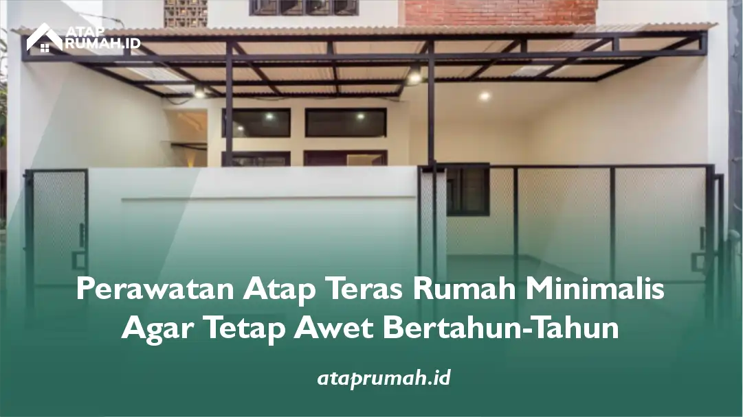 Perawatan Atap Teras Rumah Minimalis Agar Tetap Awet Bertahun-Tahun