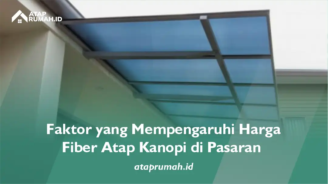 Faktor yang Mempengaruhi Harga Fiber Atap Kanopi di Pasaran