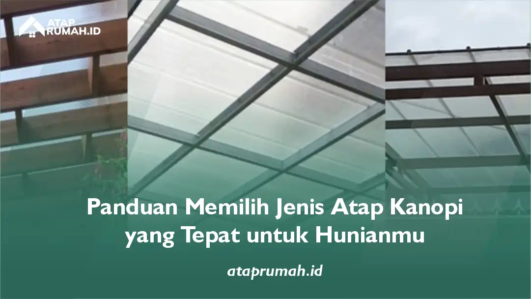 Panduan Memilih Jenis Atap Kanopi yang Tepat untuk Hunianmu