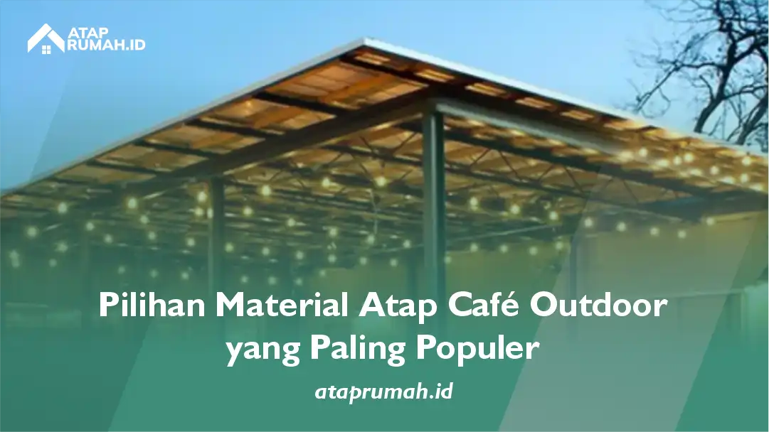Pilihan Material Atap Cafe Outdoor yang Paling Populer