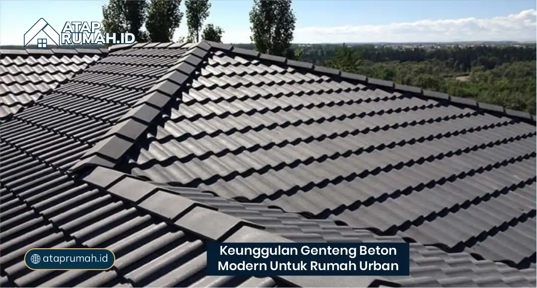 Keunggulan Genteng Beton Modern untuk Rumah Urban