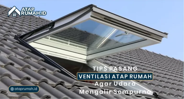 Tips Pasang Ventilasi Atap Rumah agar Udara Mengalir Sempurna