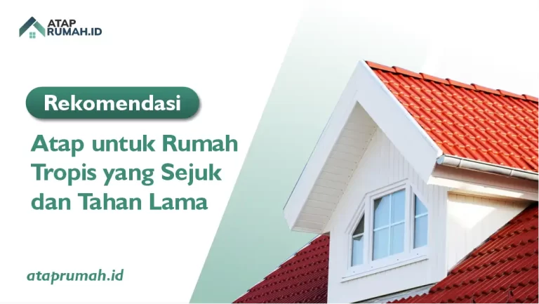Rekomendasi Atap untuk Tropis yang Sejuk dan Tahan lama