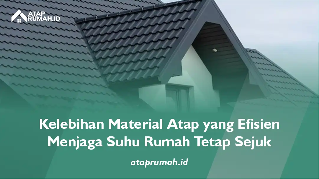 Kelebihan Material Atap yang Efisien Menjaga Suhu Rumah Tetap Sejuk