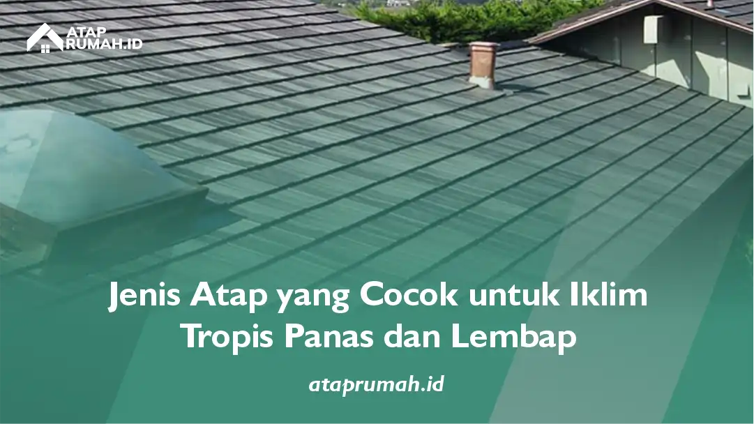 Jenis Atap yang Cocok untuk Iklim Tropis Panas dan Lembap