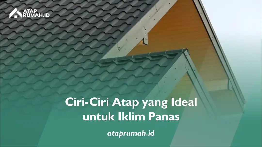 Ciri-Ciri Atap yang Ideal untuk Iklim Panas