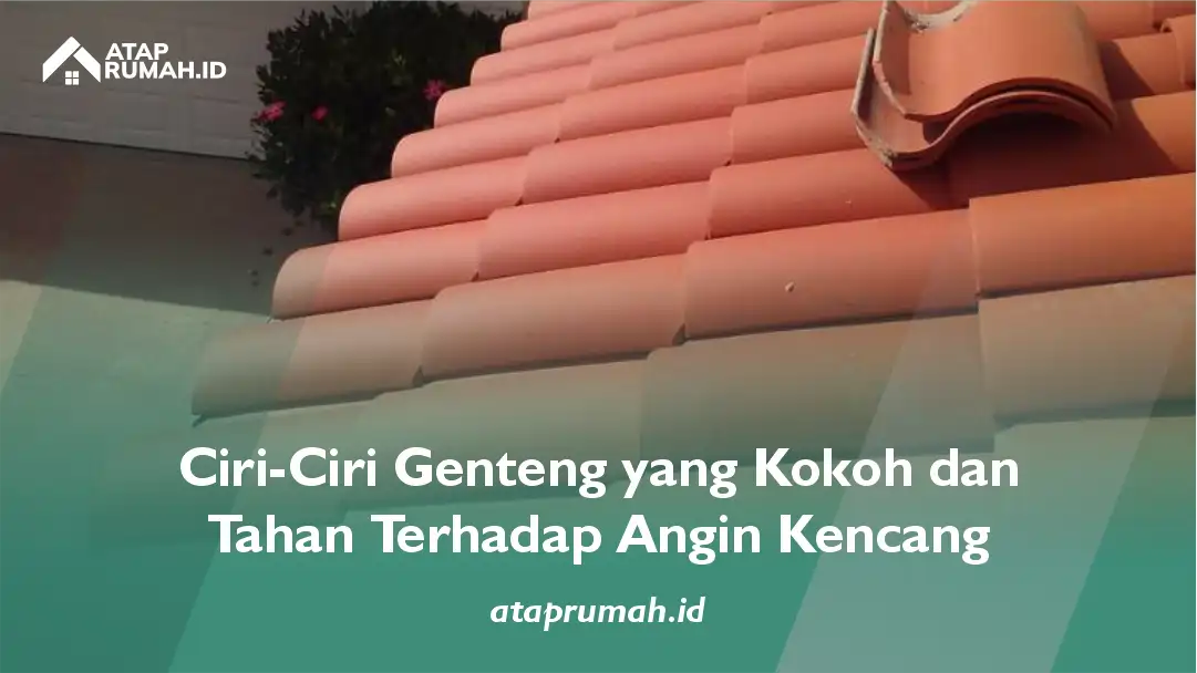Ciri-Ciri Genteng yang Kokoh dan Tahan Terhadap Angin Kencang