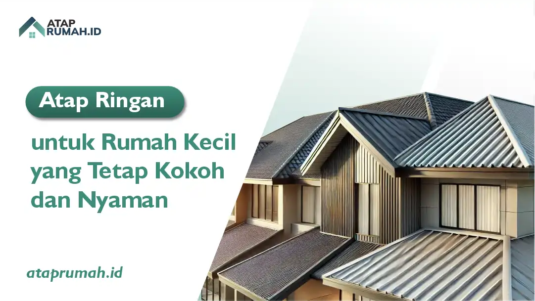 Atap Ringan untuk Rumah Kecil yang Tetap Kokoh dan Nyaman