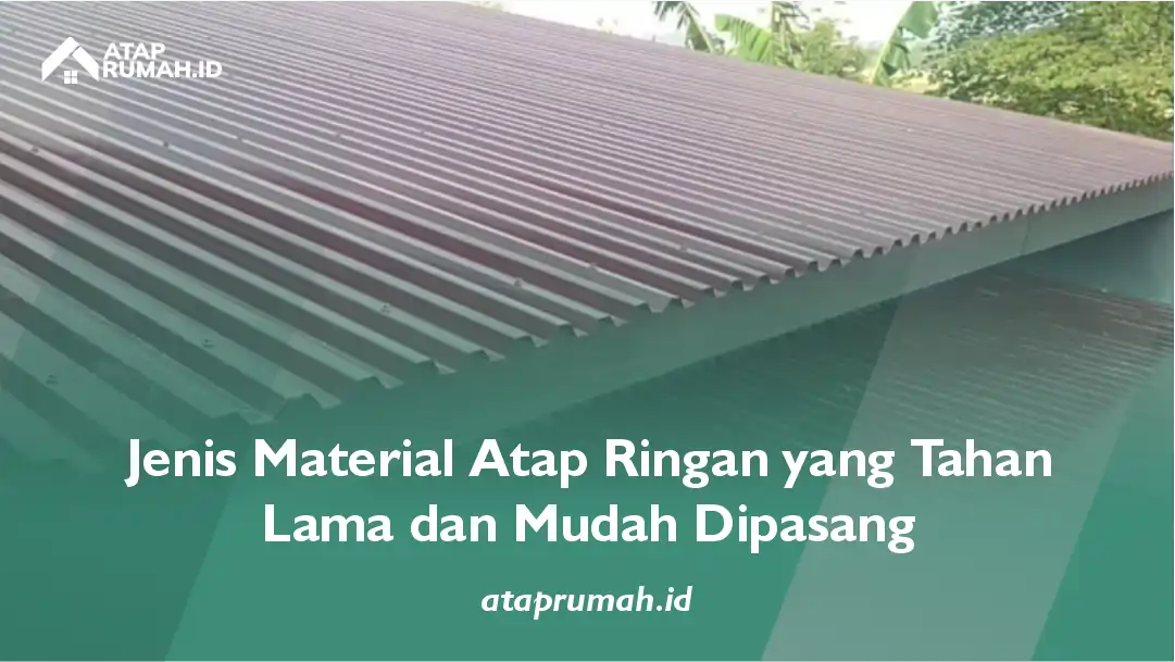 Jenis Material Atap Ringan yang Tahan Lama dan Mudah Dipasang