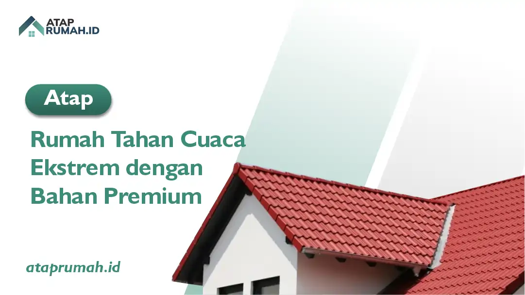 Atap Rumah Tahan Cuaca Ekstrem dengan Bahan premium
