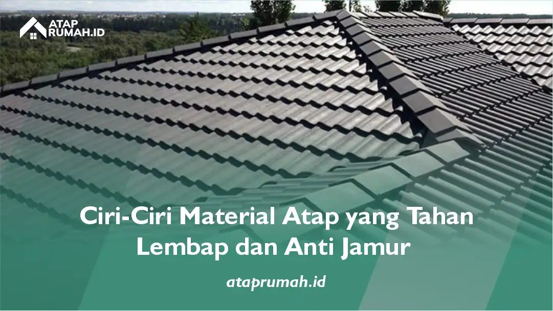 Ciri-Ciri Material Atap yang Tahan Lembap dan Anti Jamur