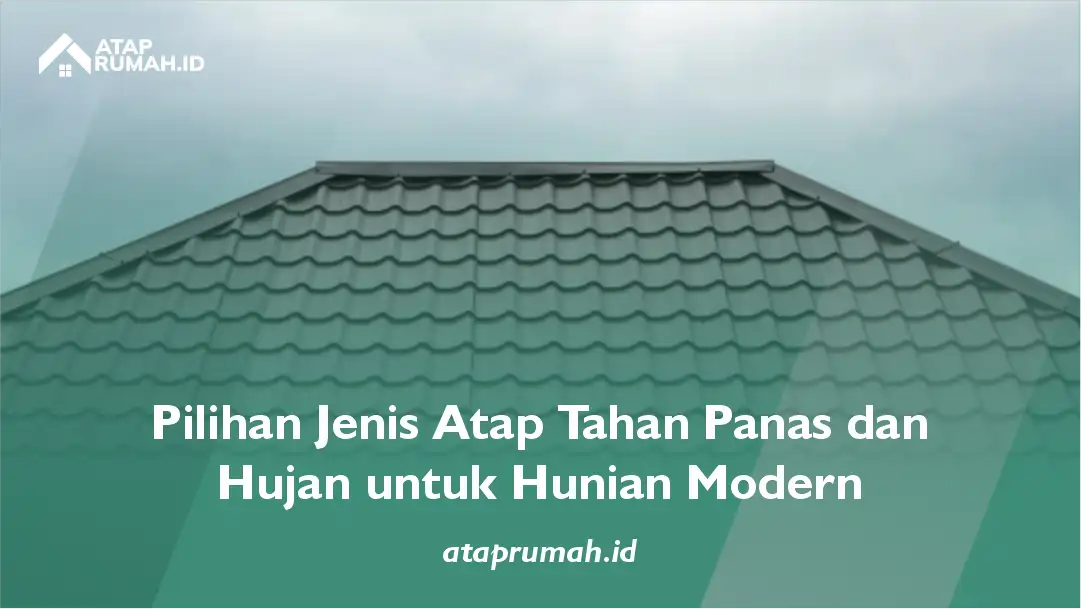 Pilihan Jenis Atap Tahan Panas dan Hujan untuk Hunian Modern