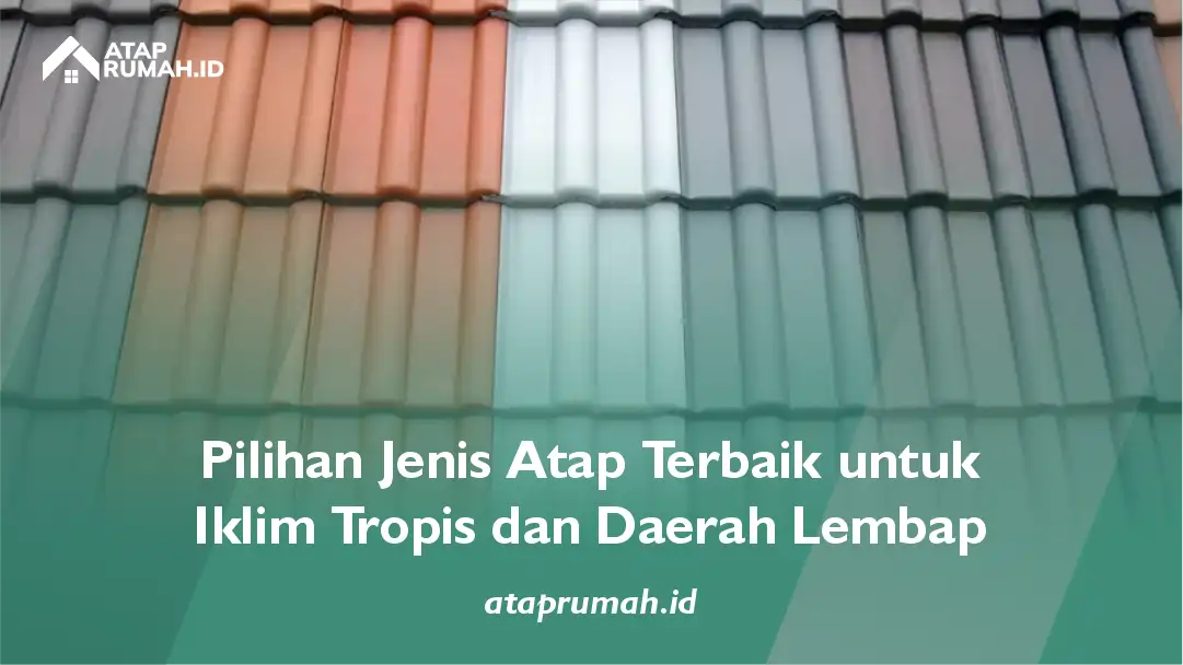 Pilihan Jenis Atap Terbaik untuk Iklim Tropis dan Daerah Lembap