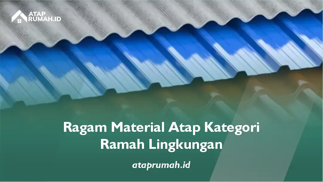 Ragam Material Atap Kategori Ramah Lingkungan