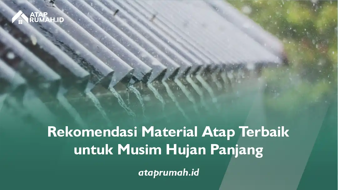 Rekomendasi Material Atap Terbaik untuk Musim Hujan Panjang