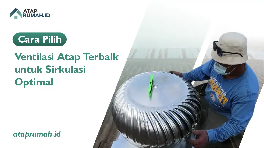 Cara Pilih Ventilasi Atap Terbaik untuk Sirkulasi Optimal