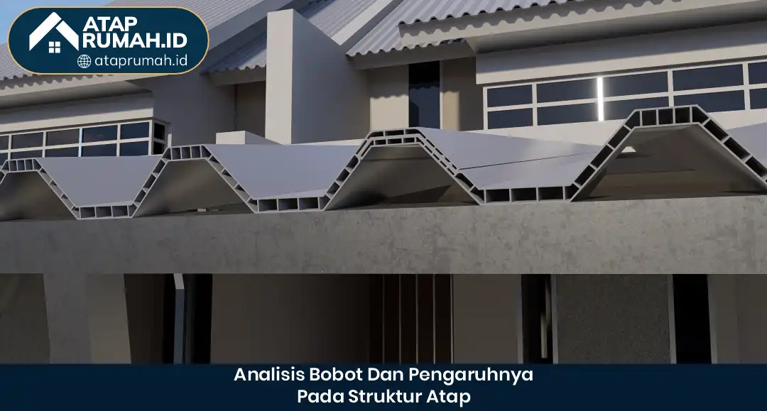 Analisis Bobot dan Pengaruhnya pada Struktur Rangka Atap