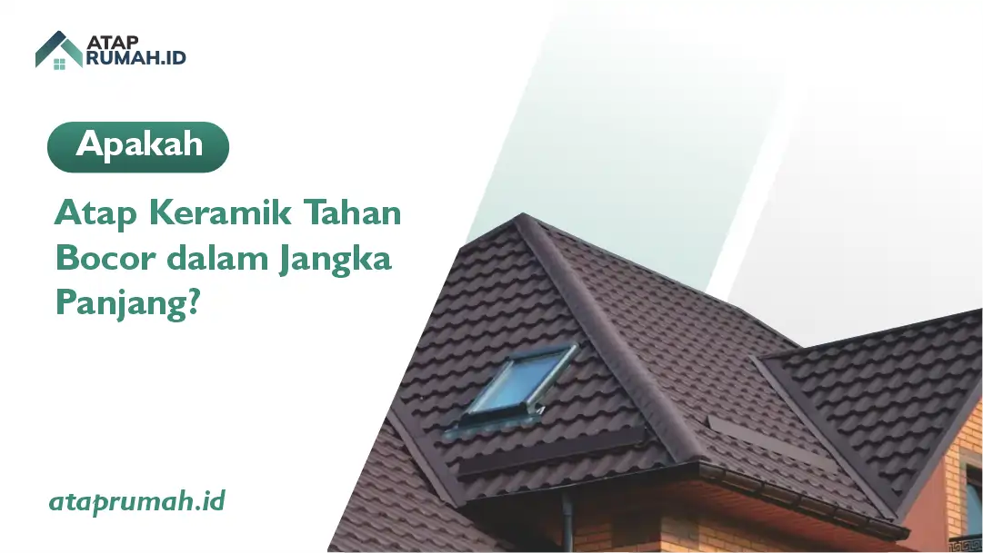 Apakah Atap Keramik Tahan Bocor dalam Jangka Panjang?