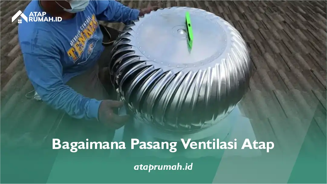 Bagaimana Pasang Ventilasi Atap