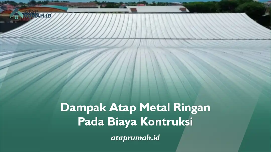 Dampak Atap Metal Ringan Pada Biaya Konstruksi