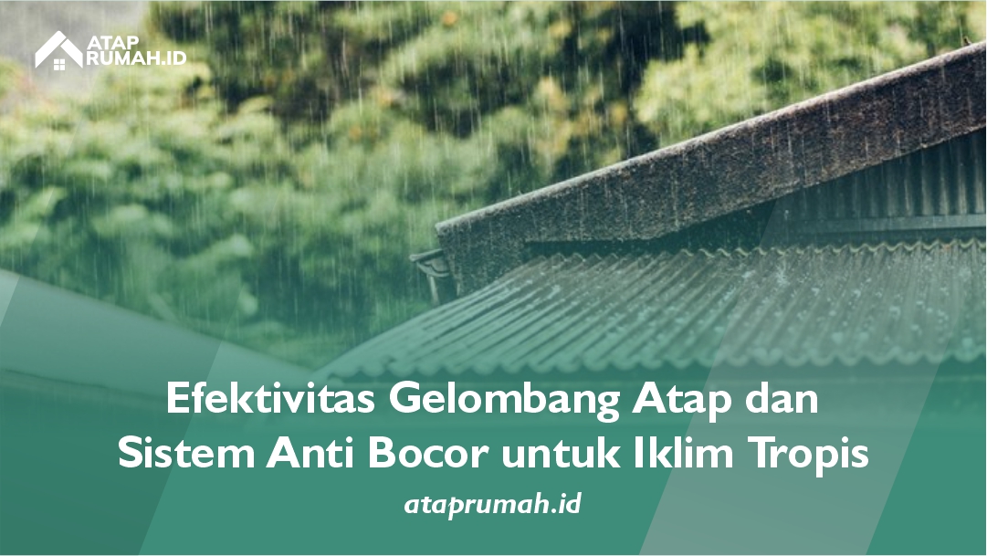 Efektivitas Gelombang Atap dan Sistem Anti Bocor untuk Iklim Tropis