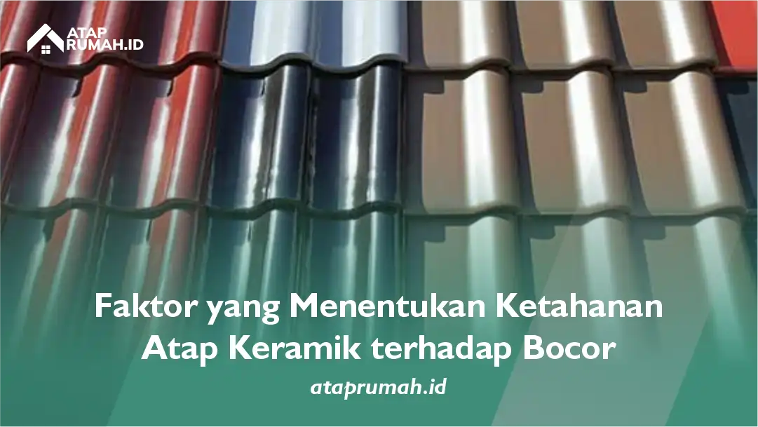 Faktor yang Menentukan Ketahanan Atap Keramik terhadap Bocor