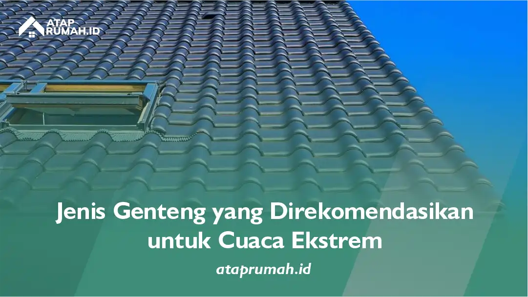 Jenis Genteng yang Direkomendasikan untuk Cuaca Ekstrem
