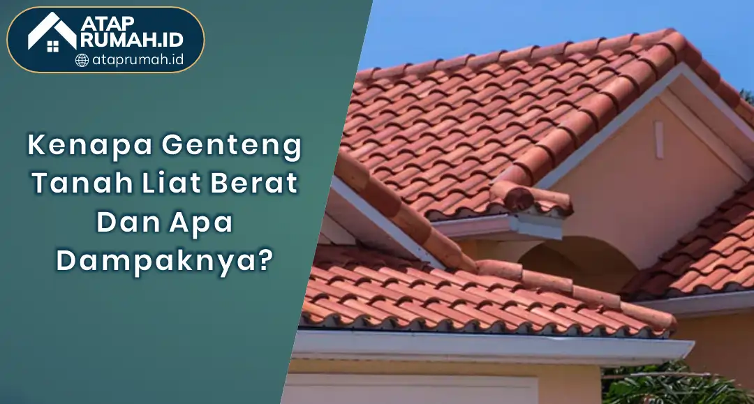 Kenapa Genteng Tanah Liat Berat dan Apa Dampaknya