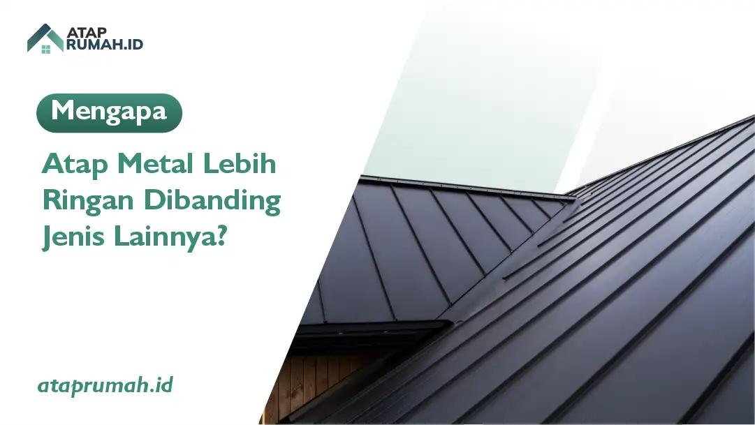 Mengapa Atap Metal Lebih Ringan Dibanding Jenis Lainnya?
