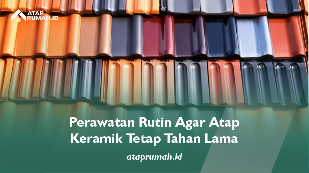 Perawatan Rutin Agar Atap Keramik Tetap Tahan Lama