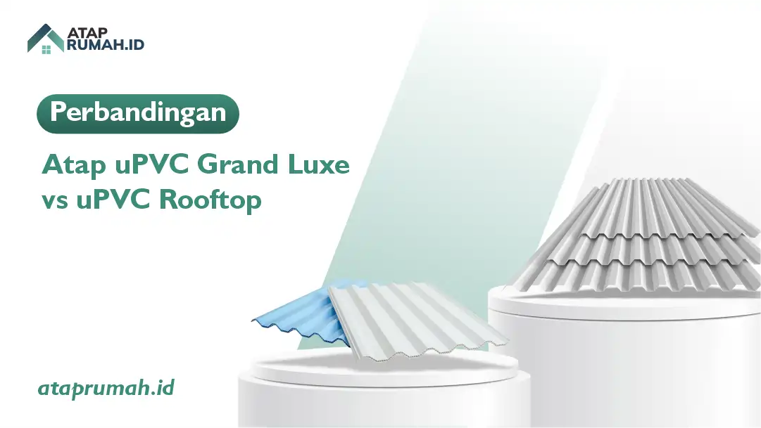 Perbandingan Atap uPVC Grand Luxe vs uPVC Rooftop