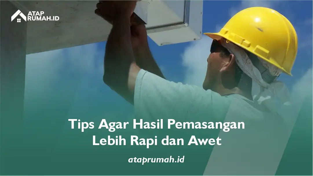 Tips Agar Hasil Pemasangan Lebih Rapi dan Awet