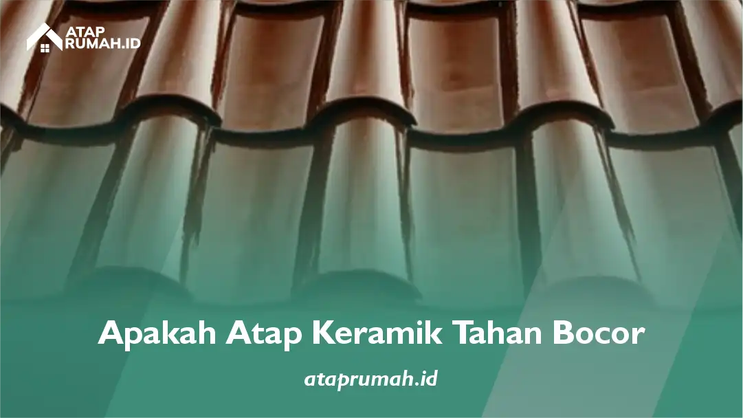 apakah atap keramik tahan bocor