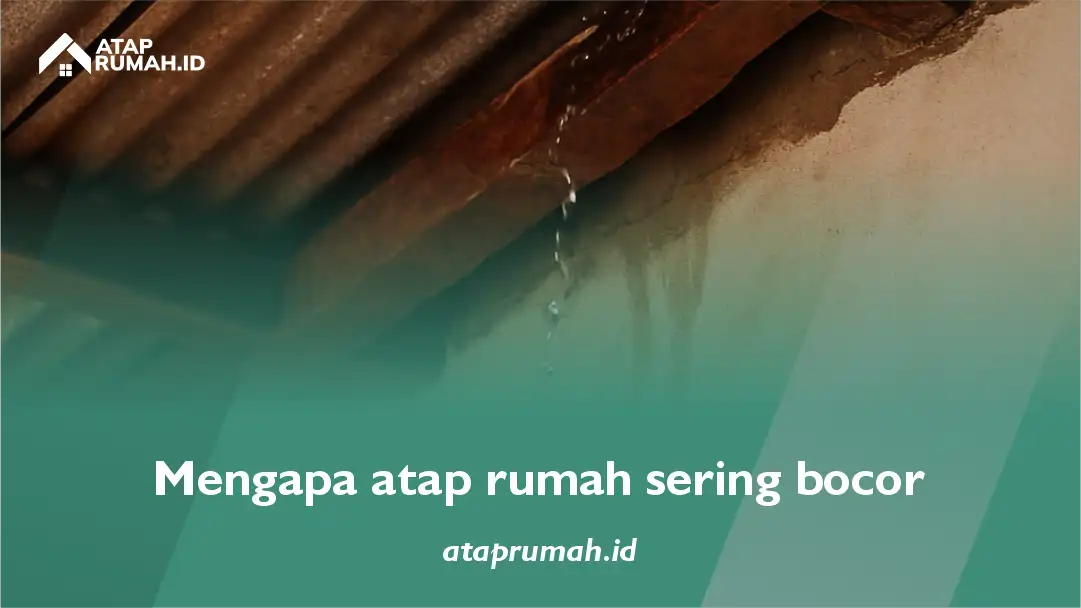 mengapa atap rumah sering bocor