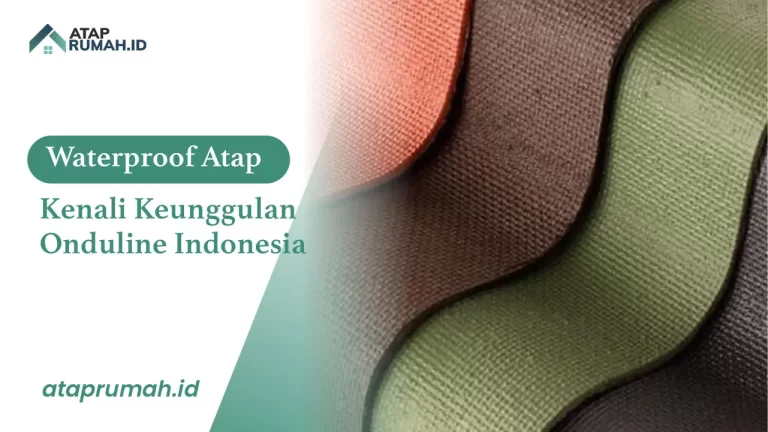 Keunggulan Waterproof Atap Onduline Indonesia